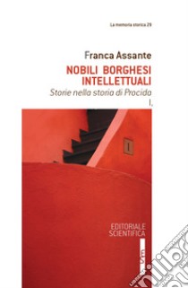 Nobili, borghesi, intellettuali. Storie nella storia di Procida. Vol. 1 libro di Assante Franca