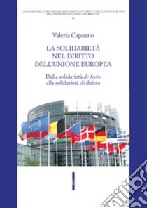 La solidarietà nel diritto dell'Unione Europea. Dalla solidarietà «de facto» alla solidarietà di diritto libro di Capuano Valeria