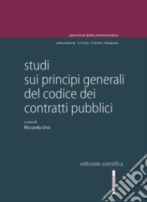 Studi sui principi generali del Codice dei contratti pubblici libro di Ursi R. (cur.)