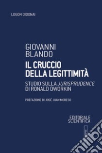 Il cruccio della legittimità. Studio sulla «Jurisprudence» di Ronald Dworkin libro di Blando Giovanni