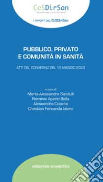 Pubblico, privato e comunità in sanità. Atti del Convegno del 15 maggio 2023 libro di Sandulli M. A. (cur.); Aperio Bella F. (cur.); Coiante A. (cur.)