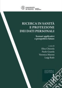 Ricerca in sanità e protezione dei dati personali. Scenari applicativi e prospettive future libro di Chizzola E. (cur.); Guarda P. (cur.); Maroni V. (cur.)