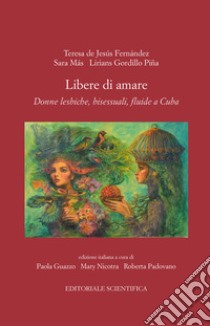 Libere di amare. Donne lesbiche, bisessuali, fluide a Cuba libro di Guazzo P. (cur.); Nicotra M. (cur.); Padovano R. (cur.)