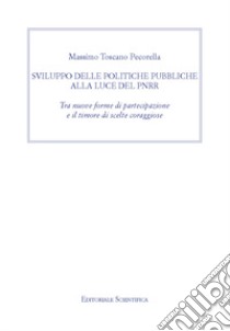 Sviluppo delle politiche pubbliche alla luce del PNRR. Tra nuove forme di partecipazione e il timore di scelte coraggiose libro di Toscano Pecorella Massimo