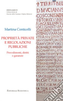 Proprietà private e regolazioni pubbliche. Procedimenti, diritti, e garanzie libro di Conticelli Martina