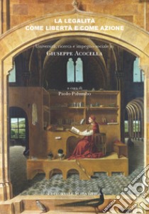 La legalità come libertà e come azione. Università, ricerca e impegno sociale in Giuseppe Acocella libro di Palumbo P. (cur.)