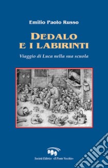 Dedalo e i labirinti. Viaggio di Luca nella sua scuola libro di Russo Emilio Paolo