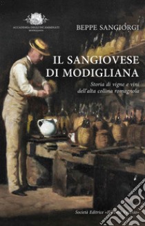 Il Sangiovese di Modigliana. Storia di vigne e vini dell'alta collina romagnola libro di Sangiorgi Beppe