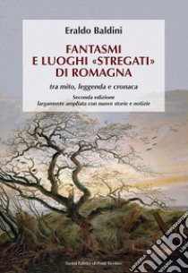 Fantasmi e luoghi «stregati» di Romagna. Tra mito, leggenda e cronaca. Ediz. ampliata libro di Baldini Eraldo