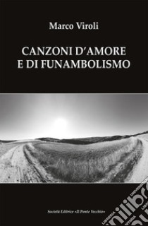 Canzoni d'amore e di funambolismo libro di Viroli Marco