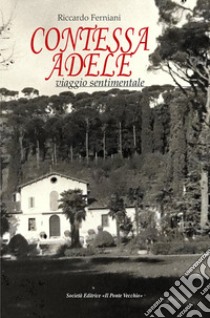 Contessa Adele. Viaggio sentimentale libro di Ferniani Riccardo