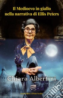 Il medioevo in giallo nella narrativa di Ellis Peters libro di Albertini Chiara