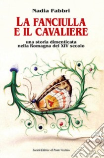 La fanciulla e il cavaliere. Una storia dimenticata nella Romagna del XIV secolo libro di Fabbri Nadia