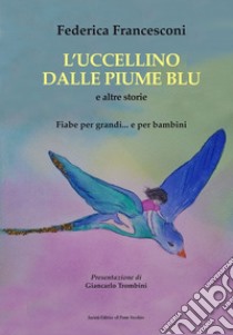 L'uccellino dalle piume blu e altre storie. Fiabe per grandi... e per bambini libro di Francesconi Federica