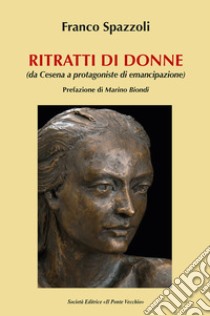 Ritratti di donne. Da Cesena all'emancipazione libro di Spazzoli Franco