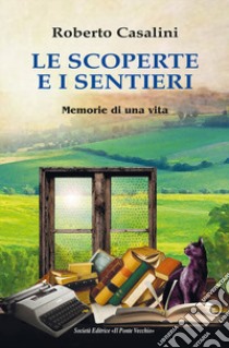 Le scoperte e i sentieri. Memorie di una vita libro di Casalini Roberto