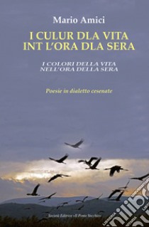 I culur dla vita int l'ora dla sera-I colori della vita nell'ora della sera. Poesie in dialetto cesenate libro di Amici Mario