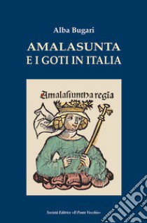 Amalasunta e i goti in Italia libro di Bugani Alba