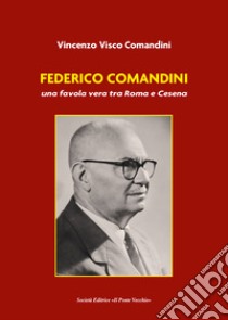 Federico Comandini, una favola vera tra Roma e Cesena libro di Visco Comandini Vincenzo