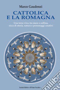 Cattolica e la Romagna. Una terra viva, tra mare e collina, ricca di storia, natura e personaggi creativi libro di Gaudenzi Marco