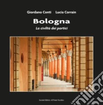 Bologna. La civiltà dei portici libro di Conti Giordano; Corrain Lucia