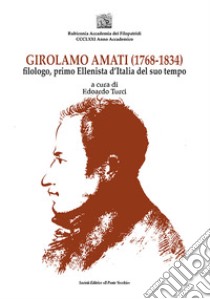 Girolamo Amati filologo, primo ellenista d'Italia del suo tempo libro di Turci Edoardo