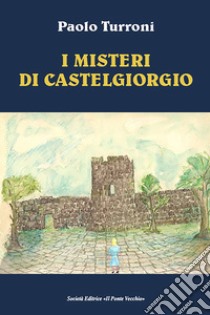 I misteri di Castelgiorgio libro di Turroni Paolo
