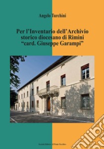 Per l'inventario dell'archivio storico diocesano di Rimini «card. Giuseppe Garampi» libro di Turchini Angelo