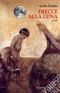 Frecce alla luna libro di Pasini Loris