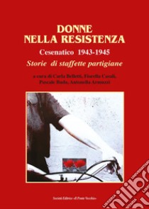 Donne nella Resistenza. Cesenatico 1943-1945. Storie di staffette partigiane libro di Belletti C. (cur.); Casali F. (cur.); Armuzzi A. (cur.)