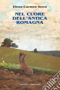 Nel cuore dell'antica Romagna libro di Serra Elena Carmen