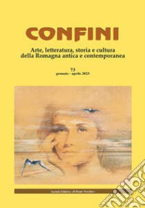 Confini. Arte, letteratura, storia e cultura della Romagna antica e contemporanea. Vol. 73 libro di Casalini M. (cur.)