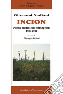 Incion. Poesie in dialetto romagnolo 1984-2016 libro di Nadiani Giovanni; Bellosi G. (cur.)