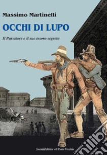 Occhi di lupo. Il Passatore e il suo tesoro libro di Martinelli Massimo