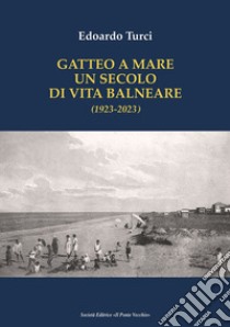 Gatteo a Mare. Un secolo di vita balneare (1923-2023) libro di Turci Edoardo