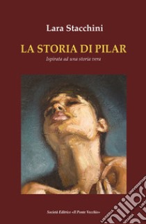 La storia di Pilar libro di Stacchini Lara