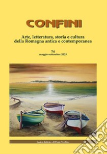 Confini. Arte, letteratura, storia e cultura della Romagna antica e contemporanea. Vol. 74 libro di Casalini M. (cur.)