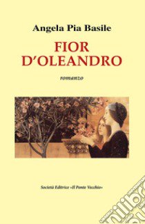 Fior d'oleandro libro di Basile Angela Pia