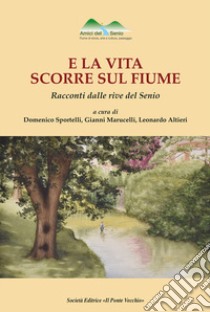 E la vita scorre sul fiume. Racconti dalle rive del Senio libro di Marucelli G. (cur.); Altieri L. (cur.); Sportelli D. (cur.)