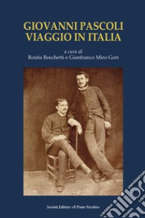 Giovanni Pascoli. Viaggio in Italia libro di Boschetti R. (cur.); Gori G. M. (cur.)