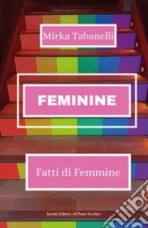 Feminine. Fatti di femmine libro di Tabanelli Mirka