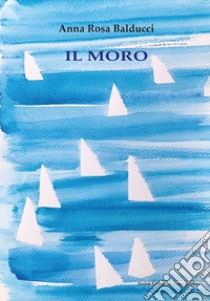 Il moro libro di Balducci Anna Rosa