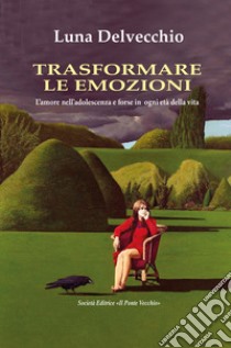 Trasformare le emozioni libro di Delvecchio Luna