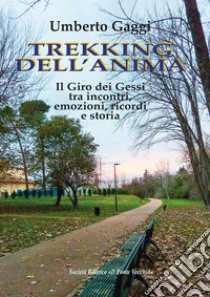 Trekking dell'anima. Il Giro dei Gessi tra incontri, emozioni, ricordi e storia libro di Gaggi Umberto