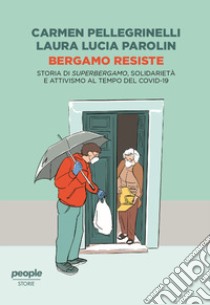 Bergamo resiste. Storia di Superbergamo, solidarietà e attivismo al tempo del Covid libro di Pellegrinelli Carmen; Parolin Laura Lucia