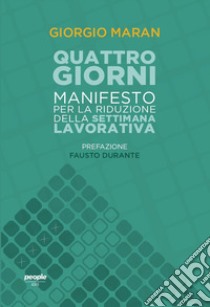 Quattro giorni. Manifesto per la riduzione della settimana lavorativa libro di Maran Giorgio