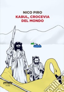 Kabul, crocevia del mondo libro di Piro Nico