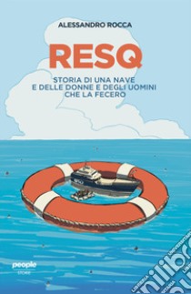 ResQ. Storia di una nave e delle donne e degli uomini che la fecero libro di Rocca Alessandro