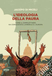 L'ideologia della paura. Come il complottismo ha conquistato l'America e l'Europa libro di Di Miceli Jacopo