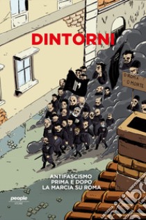 Dintorni. Antifascismo prima e dopo la marcia su Roma. Nuova ediz. libro